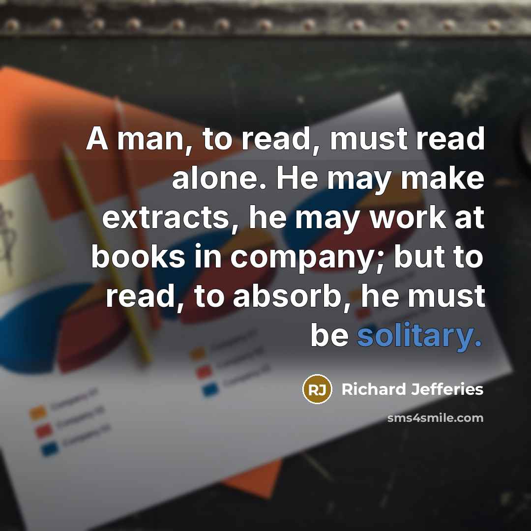 “A man, to read, must read alone. He may make…” quote by Richard Jefferies