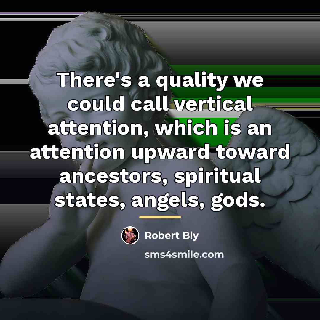 “There's a quality we could call vertical attention, which is…” quote by Robert Bly