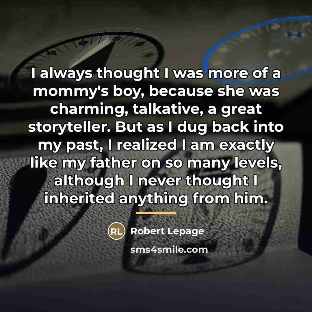 “I always thought I was more of a mommy's boy,…” quote by Robert Lepage