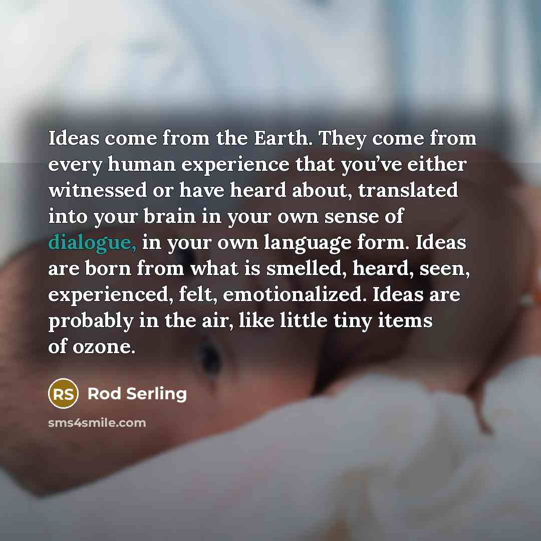 “Ideas come from the Earth. They come from every human…” quote by Rod Serling