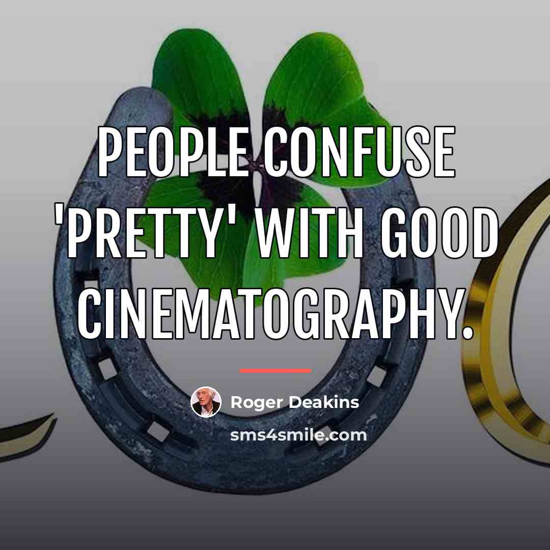 “People confuse 'pretty' with good cinematography.…” quote by Roger Deakins