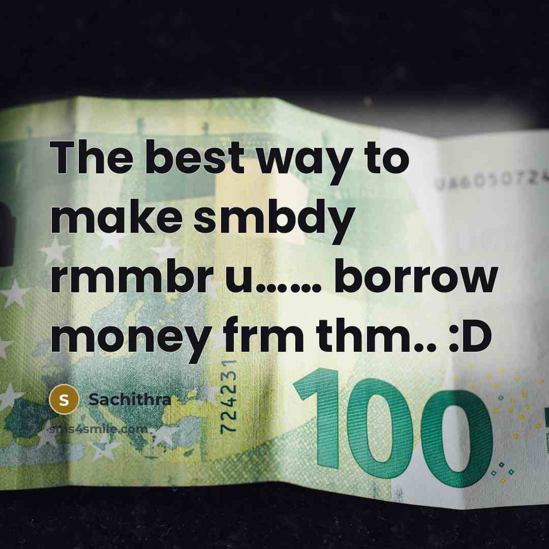 “The best way to make smbdy rmmbr u............ borrow money…” quote by Sachithra