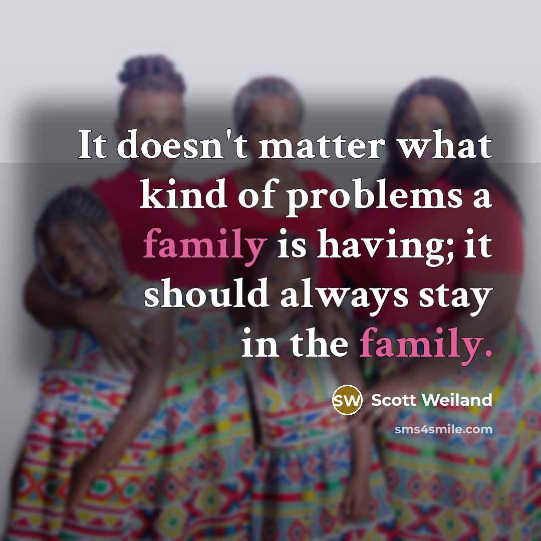“It doesn't matter what kind of problems a family is…” quote by Scott Weiland