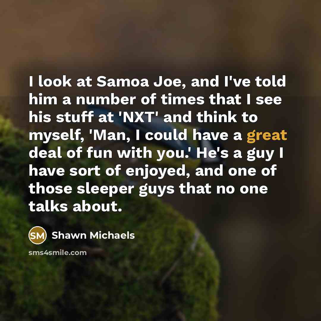 “I look at Samoa Joe, and I've told him a…” quote by Shawn Michaels