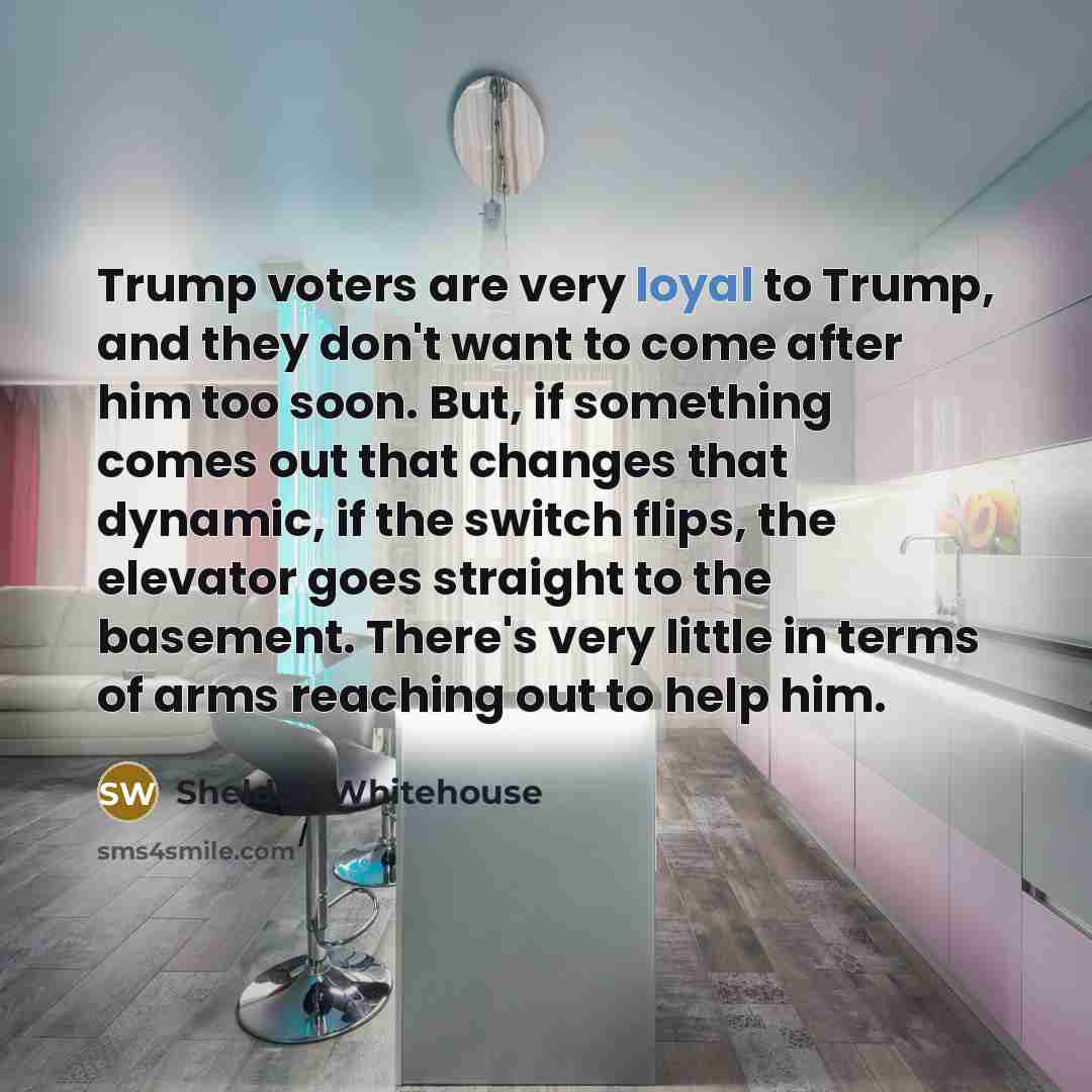 “Trump voters are very loyal to Trump, and they don't…” quote by Sheldon Whitehouse