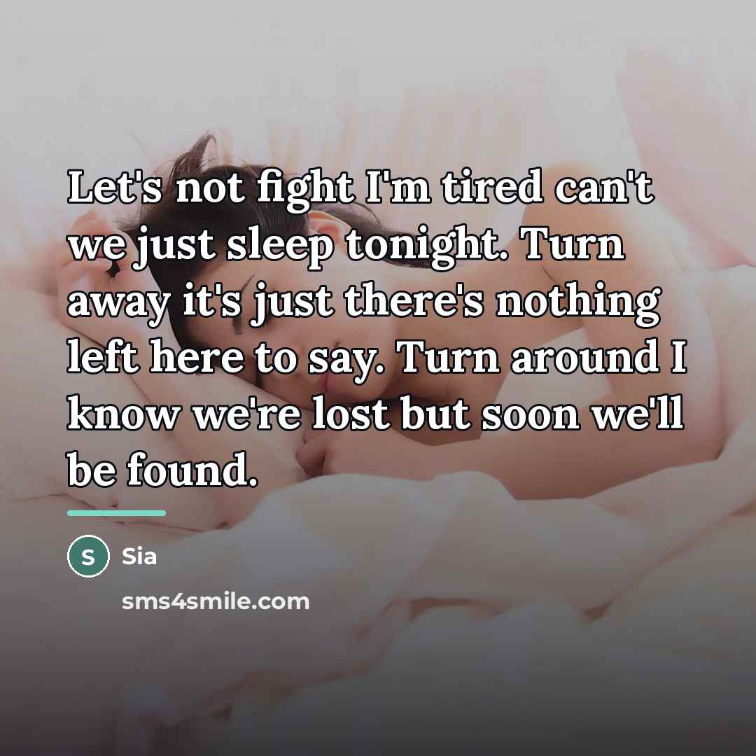 “Let's not fight I'm tired can't we just sleep tonight.…” quote by Sia
