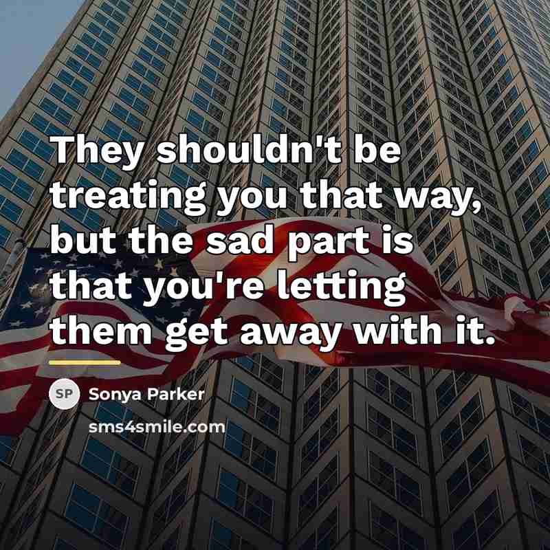 “They shouldn't be treating you that way, but the sad…” quote by Sonya Parker