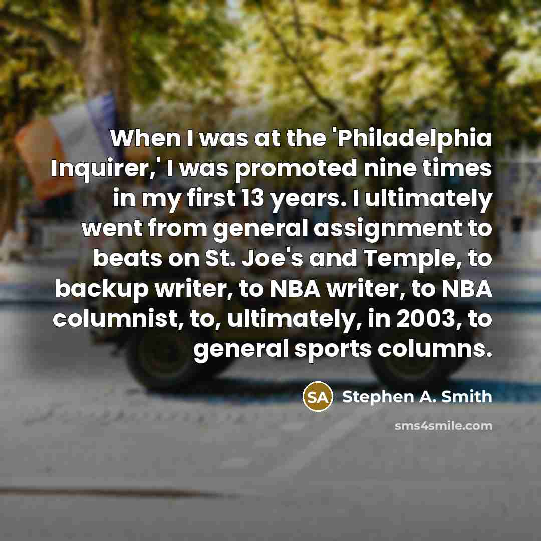 “When I was at the 'Philadelphia Inquirer,' I was promoted…” quote by Stephen A. Smith