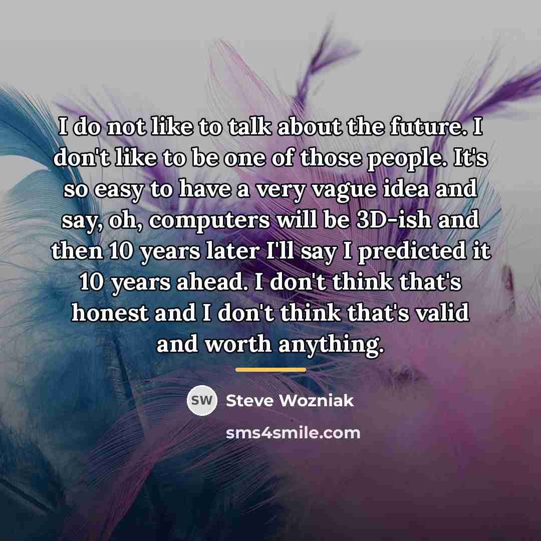 “I do not like to talk about the future. I…” quote by Steve Wozniak