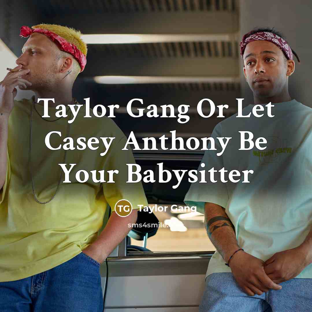 “Taylor Gang Or Let Casey Anthony Be Your Babysitter…” quote by Taylor Gang
