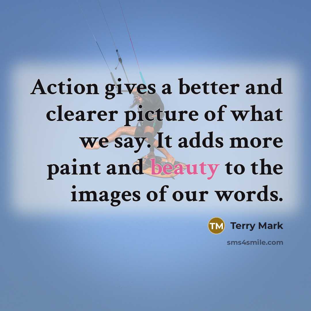“Action gives a better and clearer picture of what we…” quote by Terry Mark