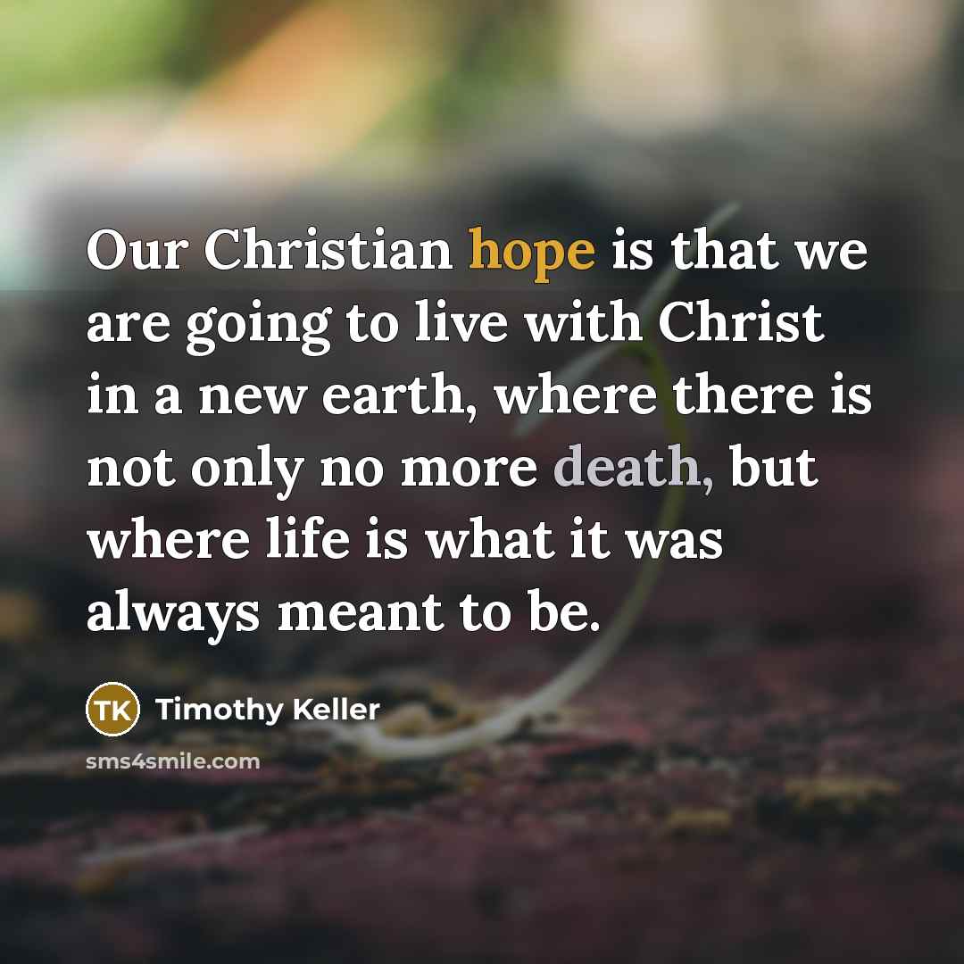 “Our Christian hope is that we are going to live…” quote by Timothy Keller