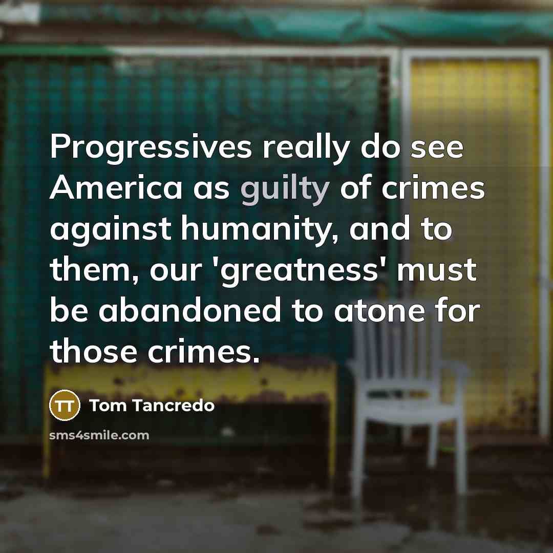 “Progressives really do see America as guilty of crimes against…” quote by Tom Tancredo