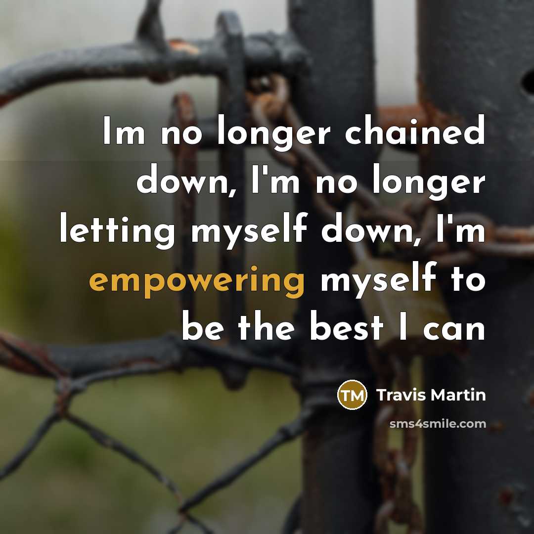 “Im no longer chained down, I'm no longer letting myself…” quote by Travis Martin