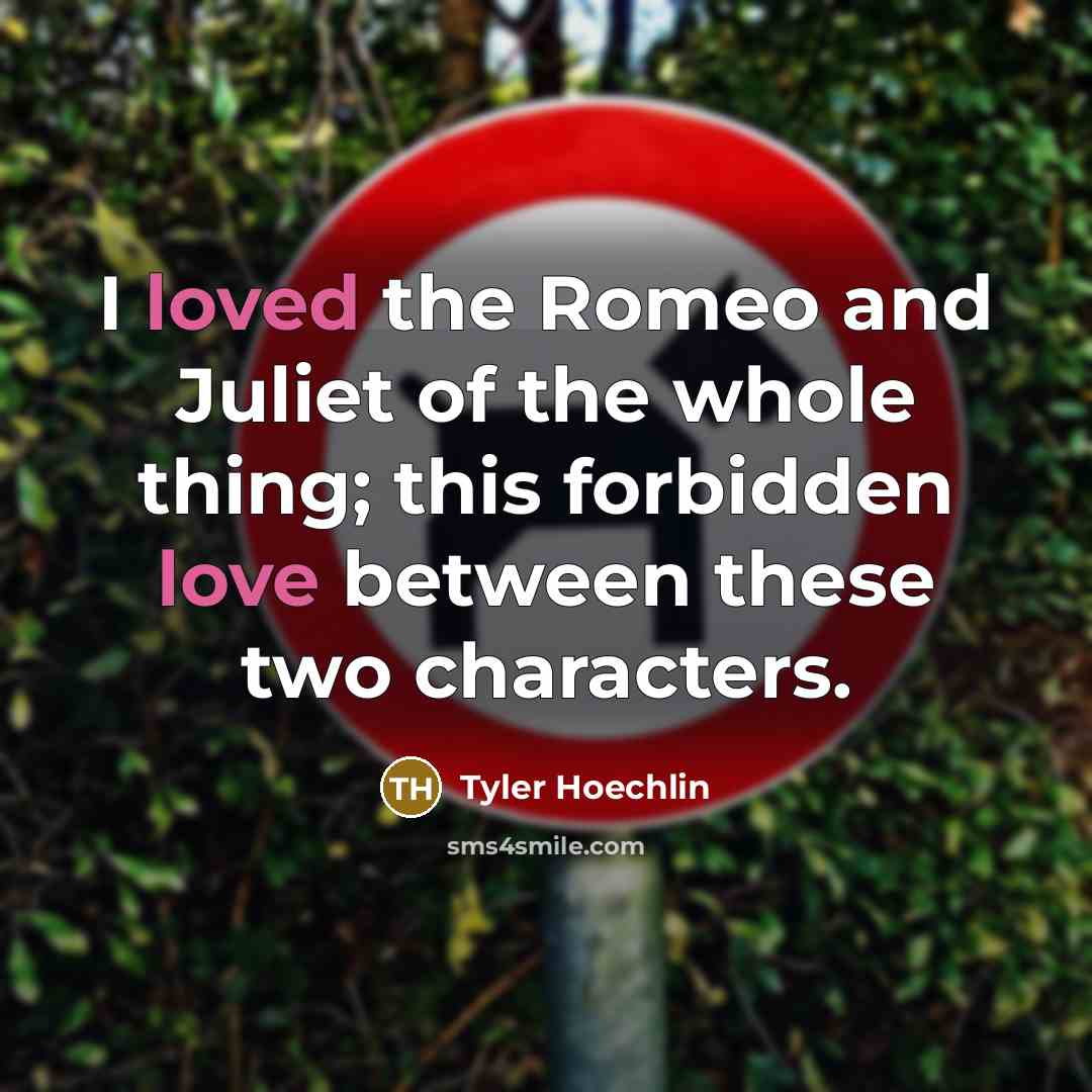 “I loved the Romeo and Juliet of the whole thing;…” quote by Tyler Hoechlin