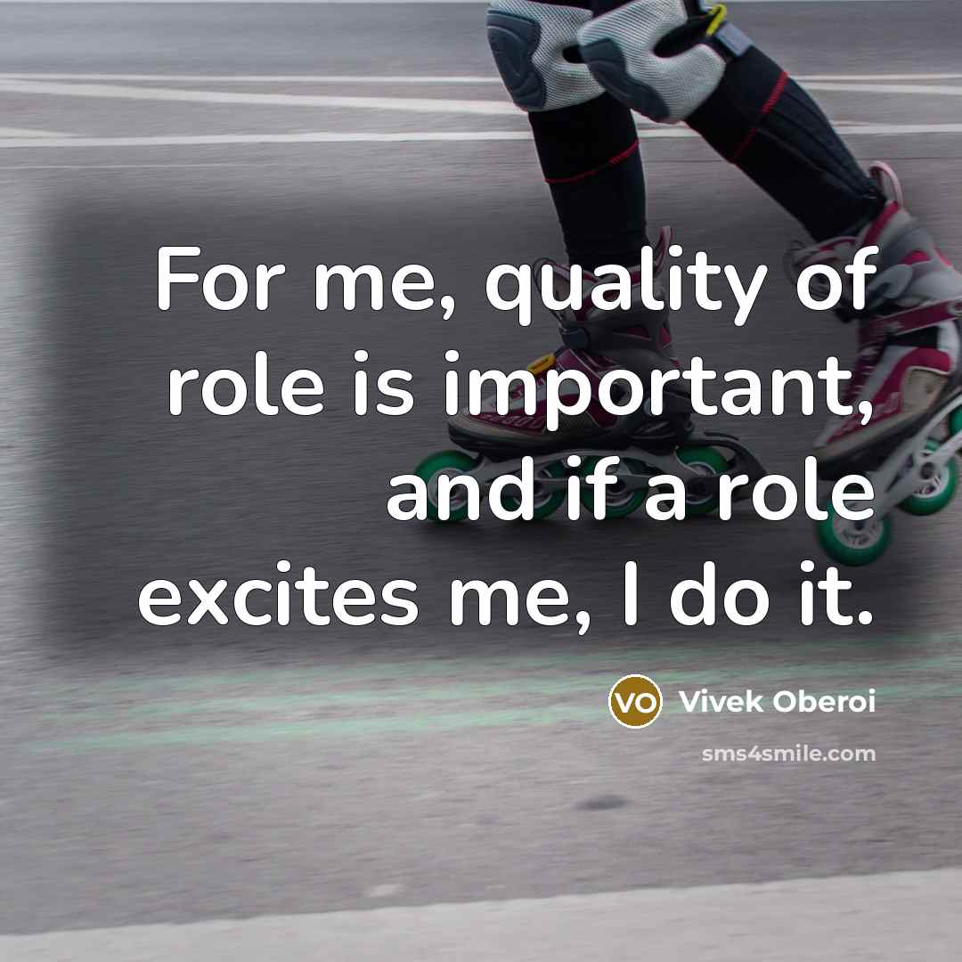 “For me, quality of role is important, and if a…” quote by Vivek Oberoi