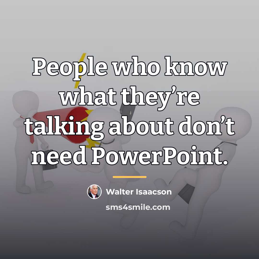 “People who know what they’re talking about don’t need PowerPoint.…” quote by Walter Isaacson