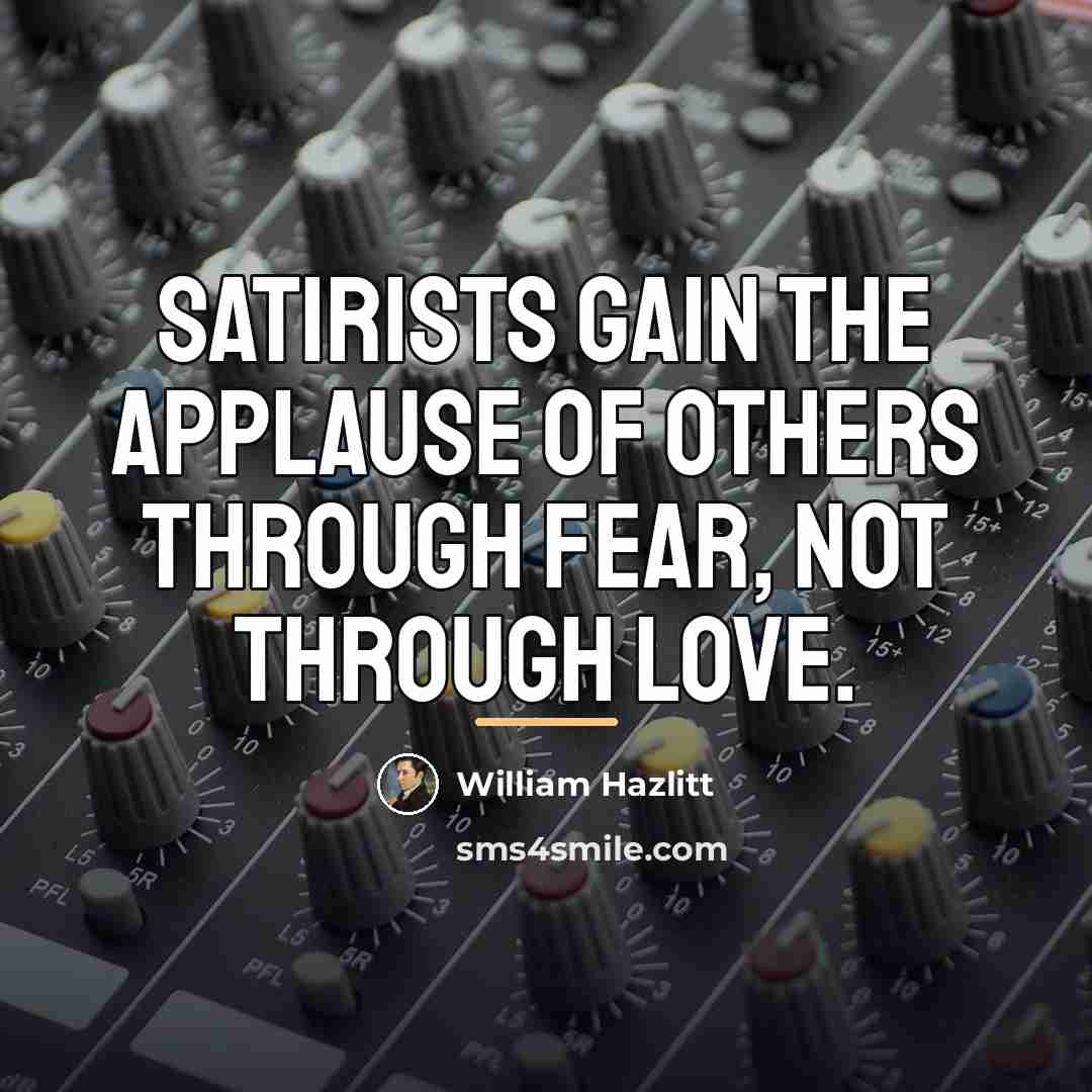 “Satirists gain the applause of others through fear, not through…” quote by William Hazlitt
