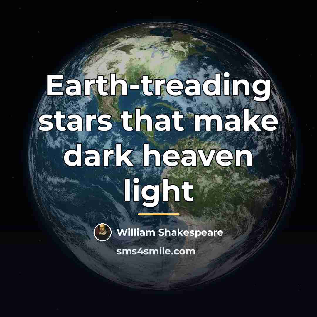 “Earth-treading stars that make dark heaven light…” quote by William Shakespeare
