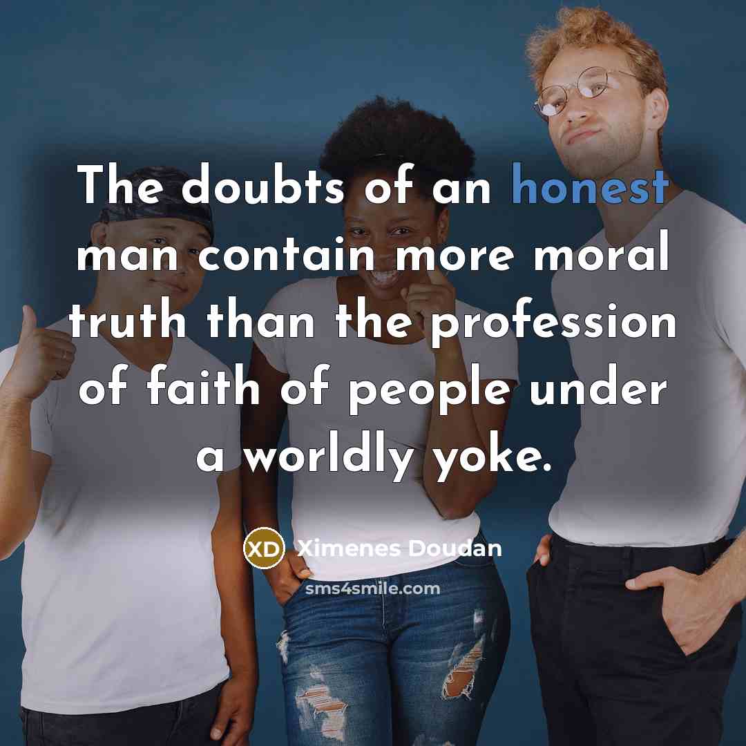 “The doubts of an honest man contain more moral truth…” quote by Ximenes Doudan