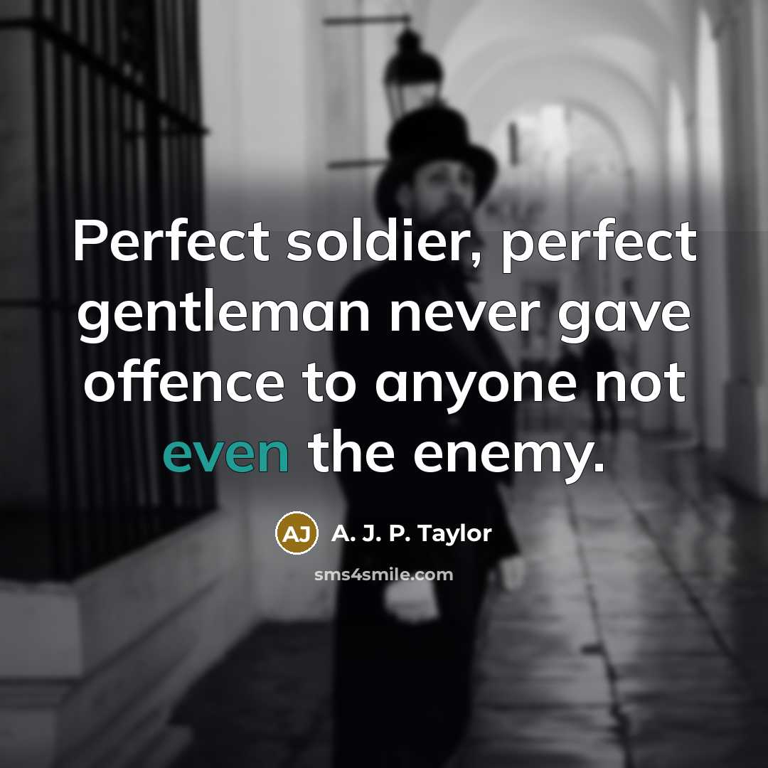 “Perfect soldier, perfect gentleman never gave offence to anyone not…” quote by A. J. P. Taylor