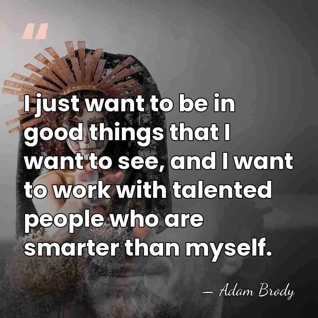 I just want to be in good things that I want to&hellip; - Adam Brody