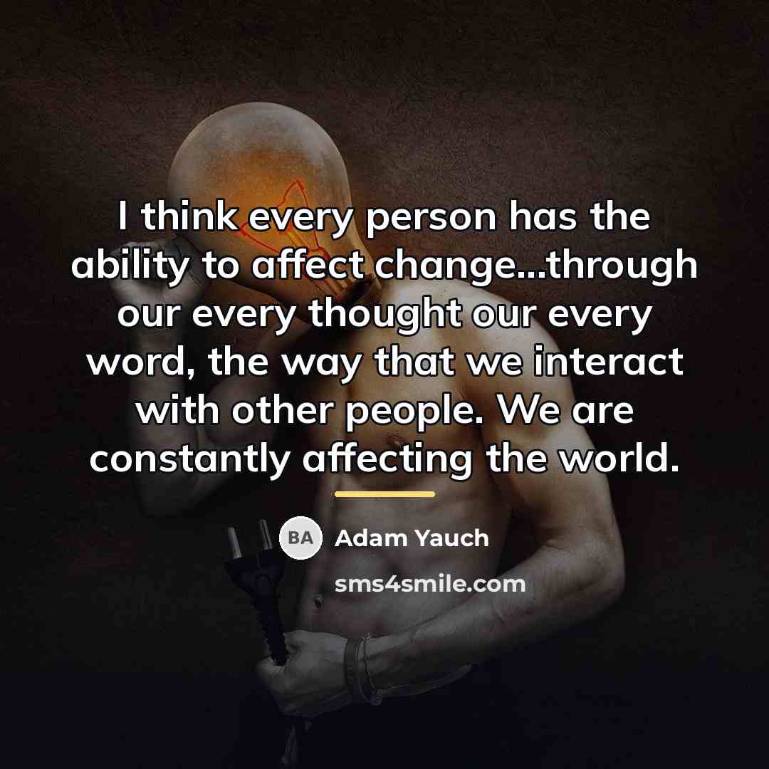 “I think every person has the ability to affect change...through…” quote by Adam Yauch
