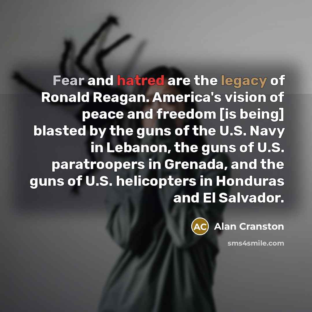 “Fear and hatred are the legacy of Ronald Reagan. America's…” quote by Alan Cranston