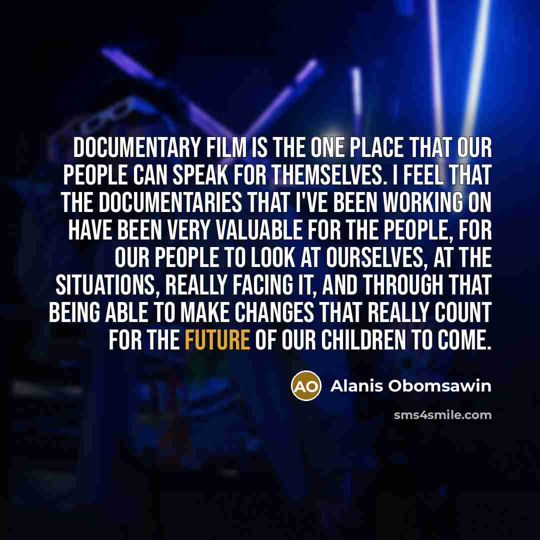 “Documentary film is the one place that our people can…” quote by Alanis Obomsawin