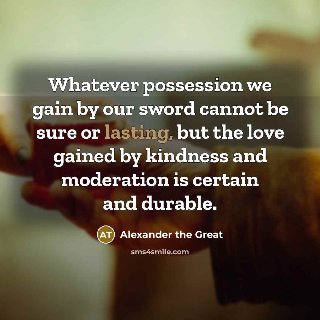 “Whatever possession we gain by our sword cannot be sure…” quote by Alexander the Great