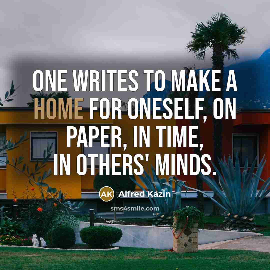 “One writes to make a home for oneself, on paper,…” quote by Alfred Kazin