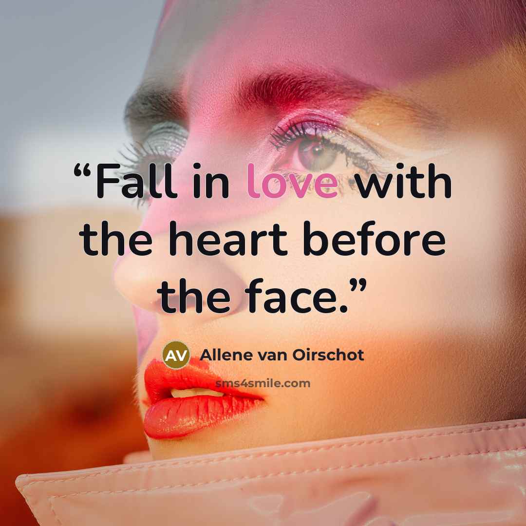 “Fall in love with the heart before the face.” quote by Allene van Oirschot