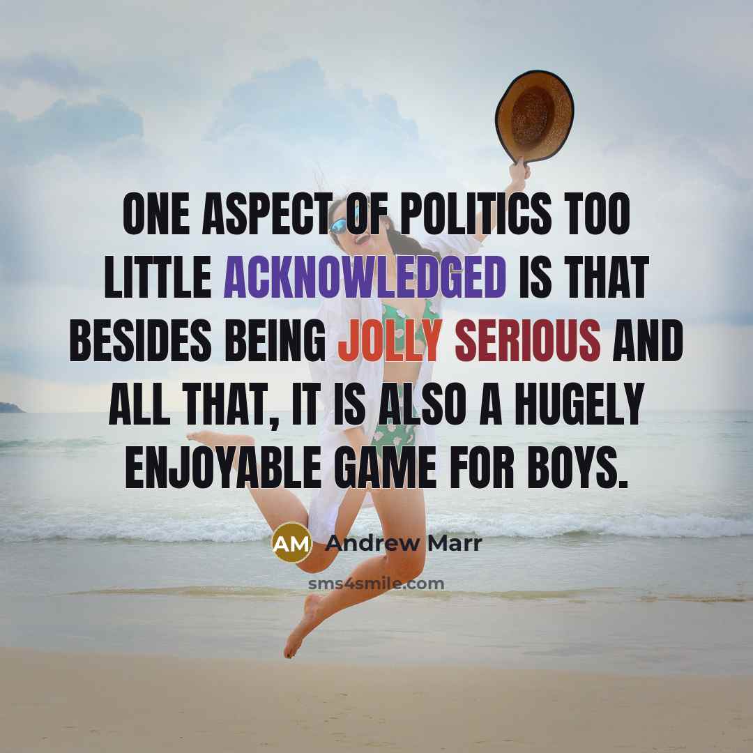 “One aspect of politics too little acknowledged is that besides…” quote by Andrew Marr