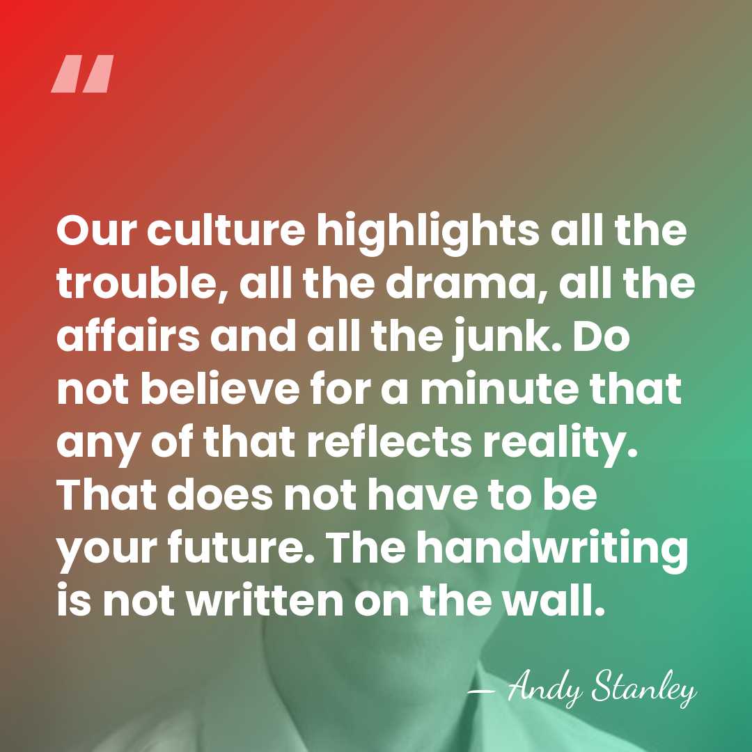 Our culture highlights all the trouble, all the drama, all the affairs&hellip; - Andy Stanley