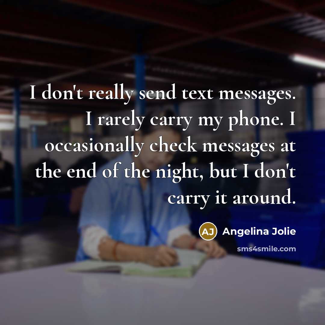 “I don't really send text messages. I rarely carry my…” quote by Angelina Jolie
