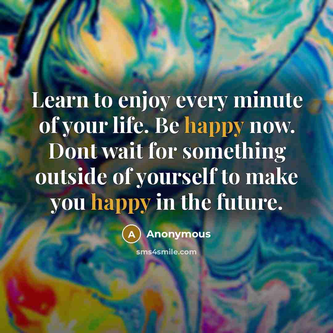 “Learn to enjoy every minute of your life. Be happy…” quote by Anonymous