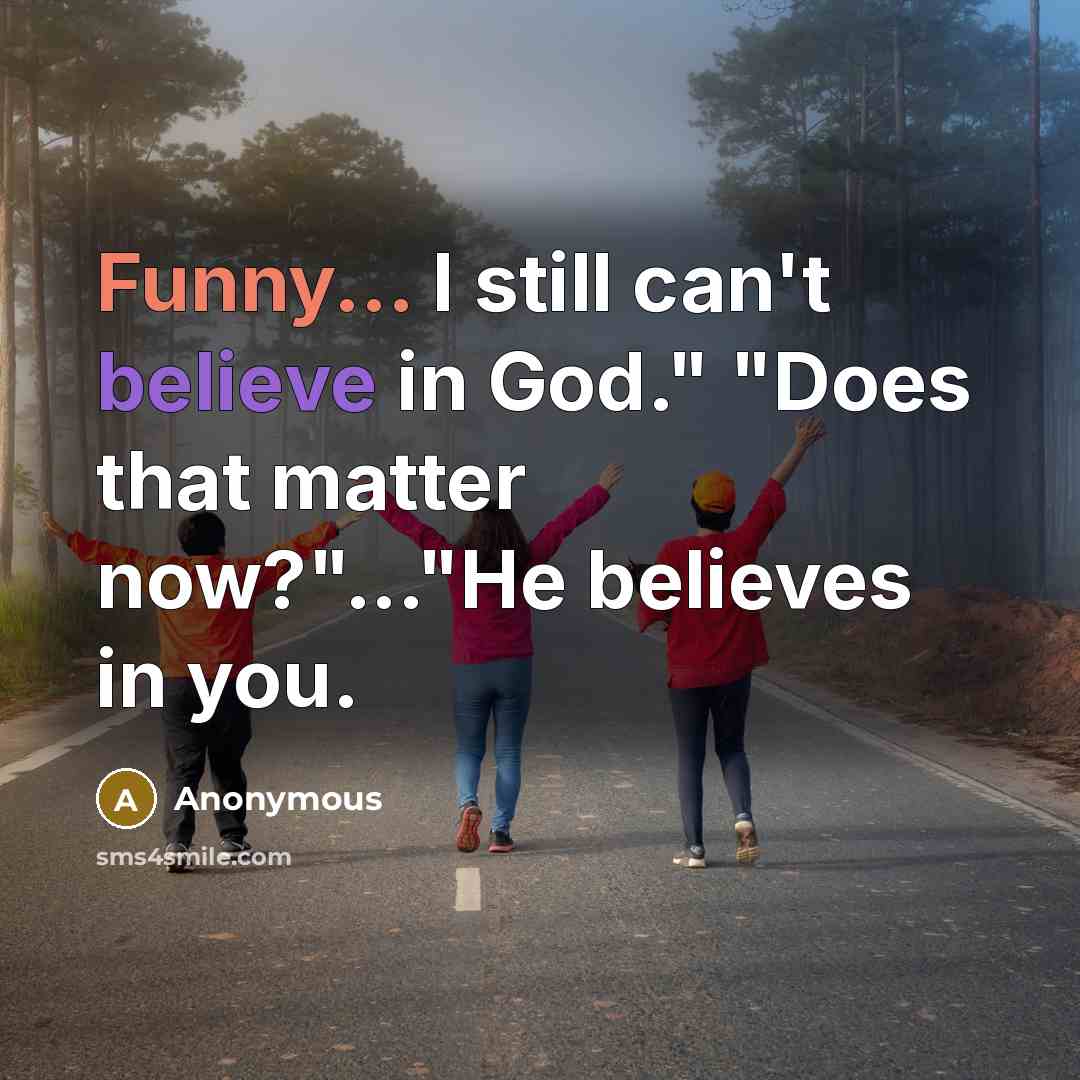 “Funny... I still can't believe in God." "Does that matter…” quote by Anonymous