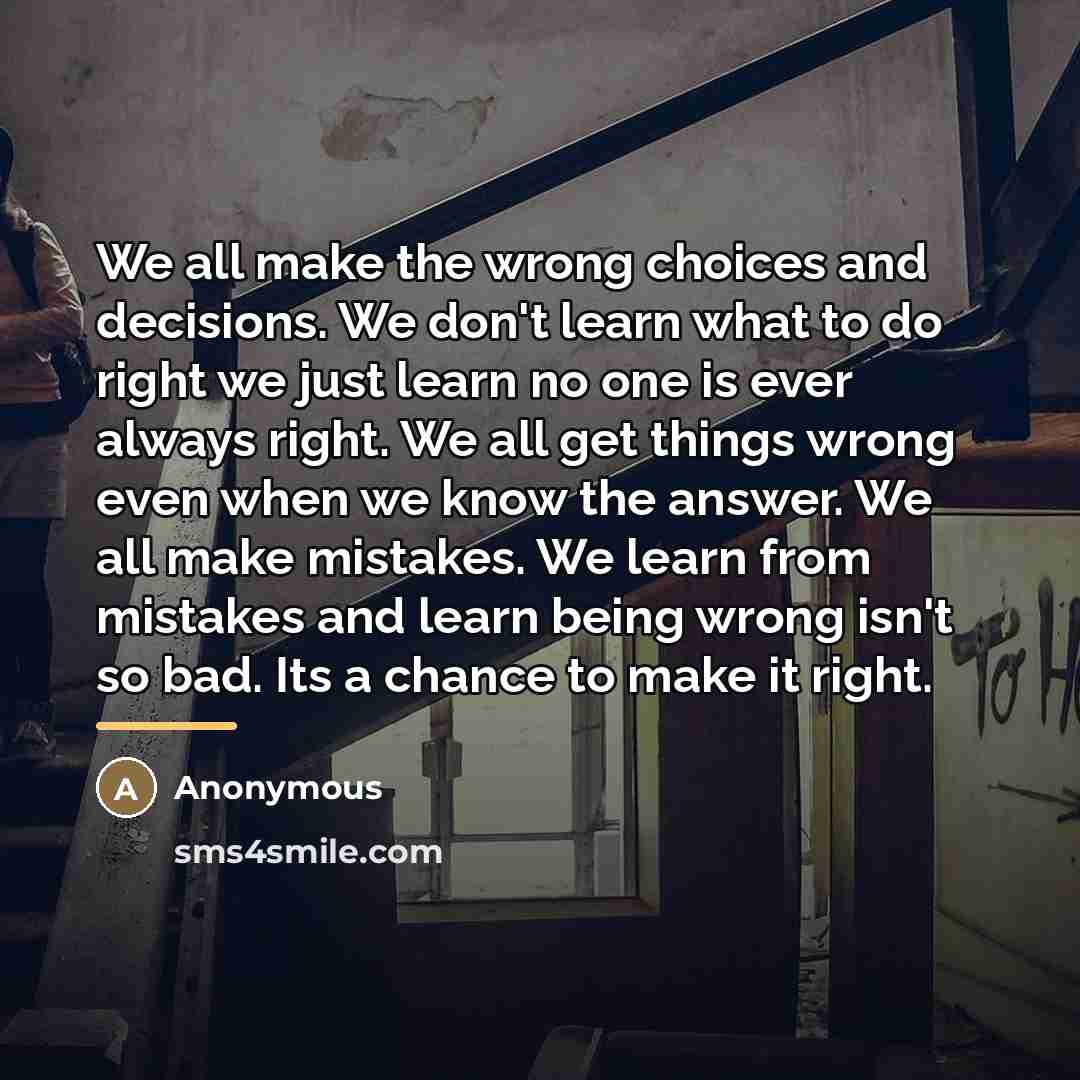 “We all make the wrong choices and decisions. We don't…” quote by Anonymous