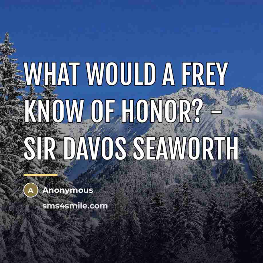 “What would a Frey know of honor? - Sir Davos…” quote by Anonymous