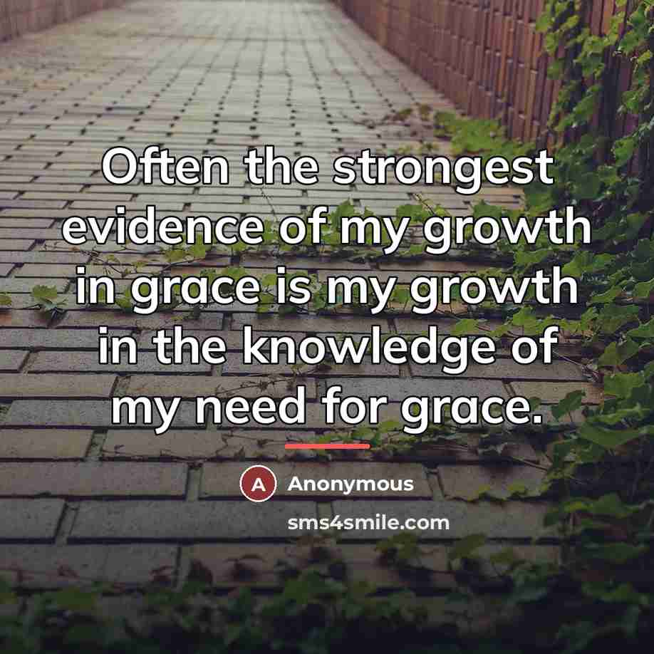 “Often the strongest evidence of my growth in grace is…” quote by Anonymous