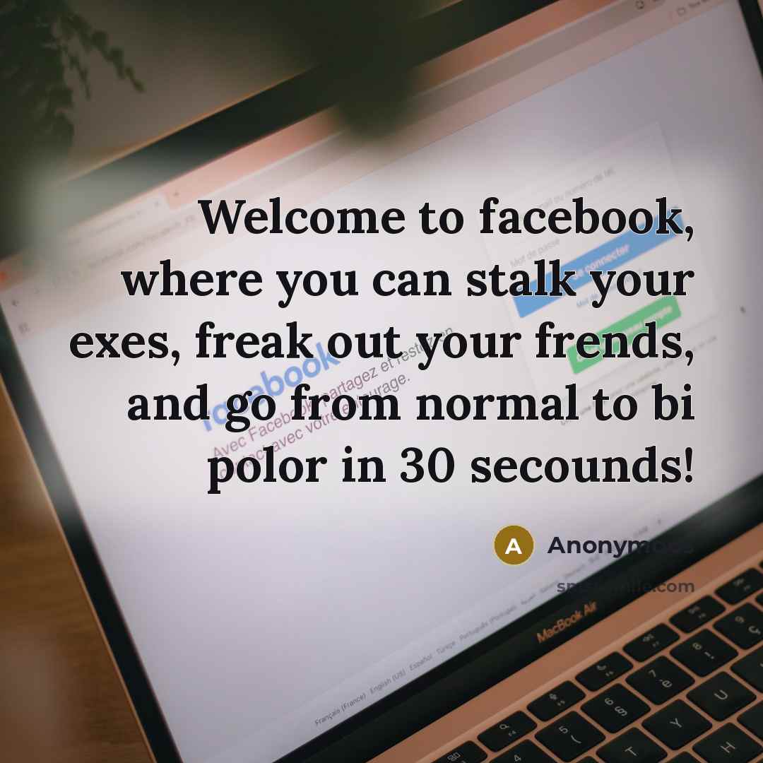“Welcome to facebook, where you can stalk your exes, freak…” quote by Anonymous