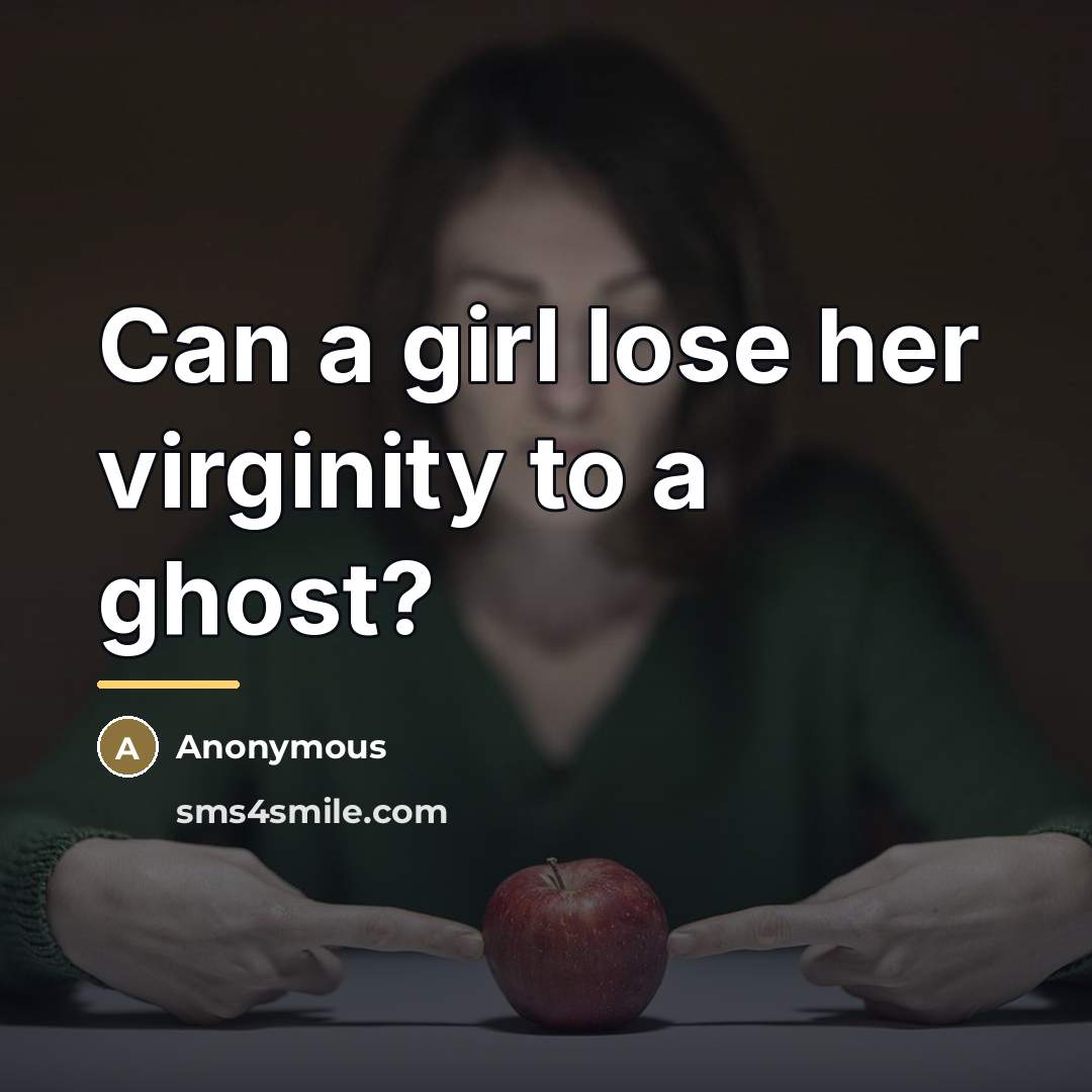 “Can a girl lose her virginity to a ghost?…” quote by Anonymous
