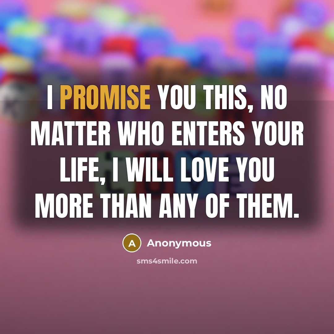“I promise you this, no matter who enters your life,…” quote by Anonymous