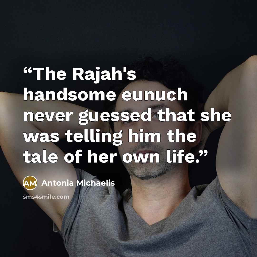 “The Rajah's handsome eunuch never guessed that she was telling him the tale of her own life.” quote by Antonia Michaelis
