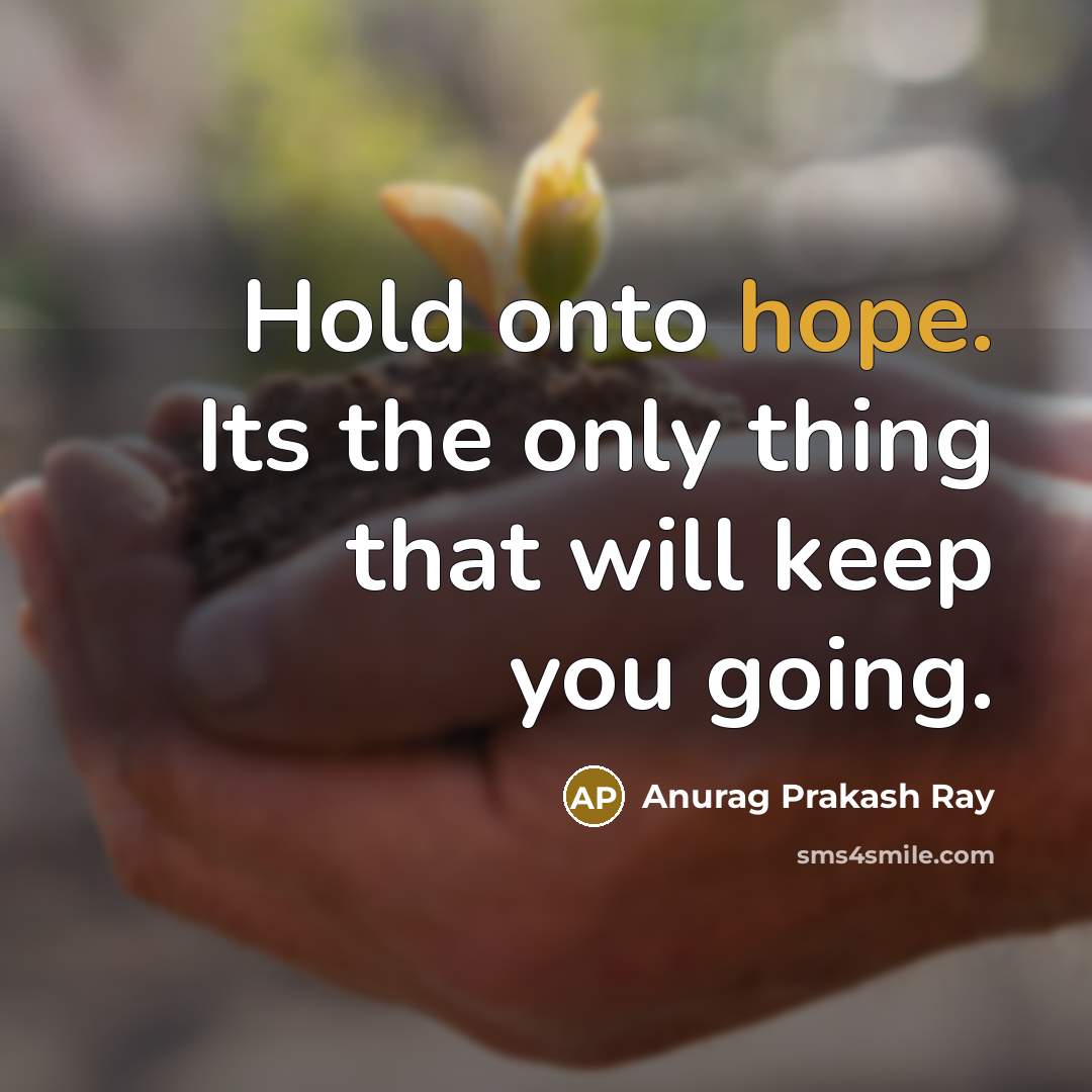 “Hold onto hope. Its the only thing that will keep…” quote by Anurag Prakash Ray