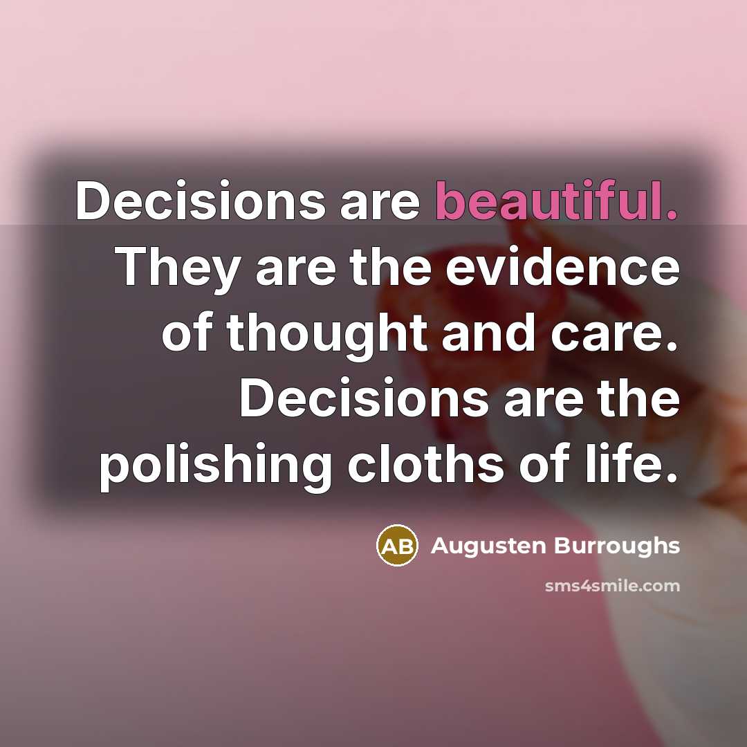 “Decisions are beautiful. They are the evidence of thought and…” quote by Augusten Burroughs