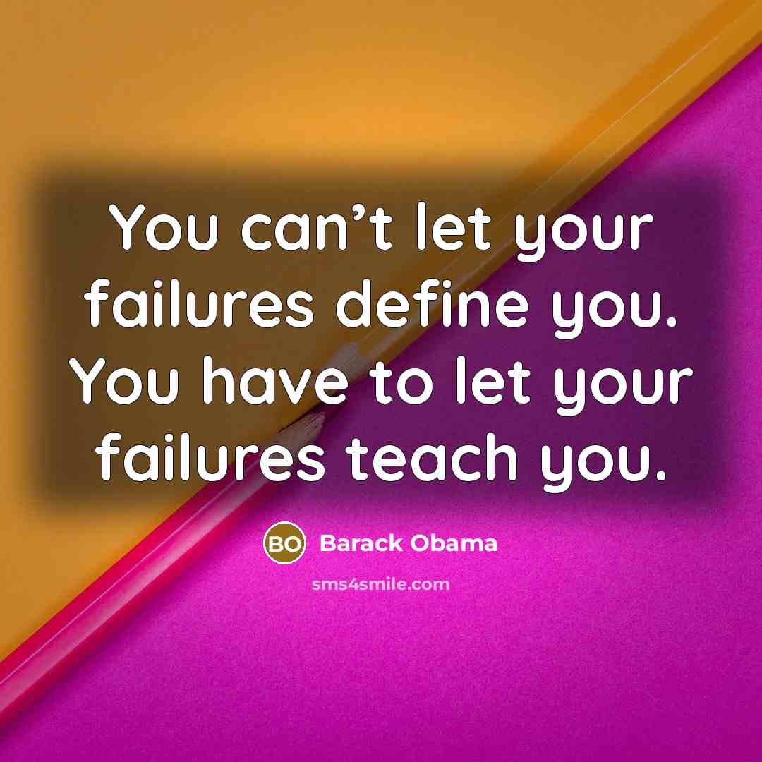 “You can’t let your failures define you. You have to…” quote by Barack Obama