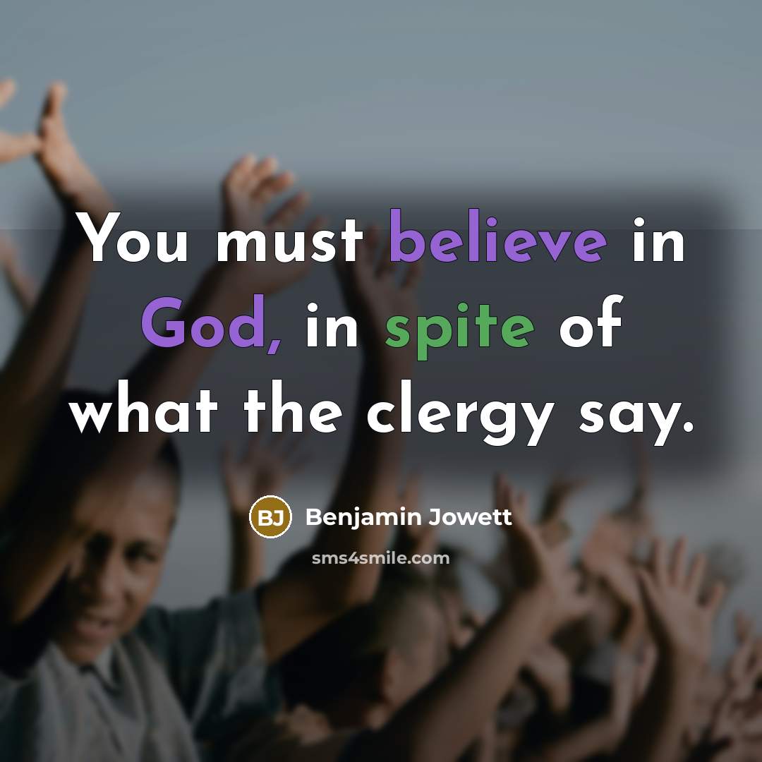 “You must believe in God, in spite of what the…” quote by Benjamin Jowett