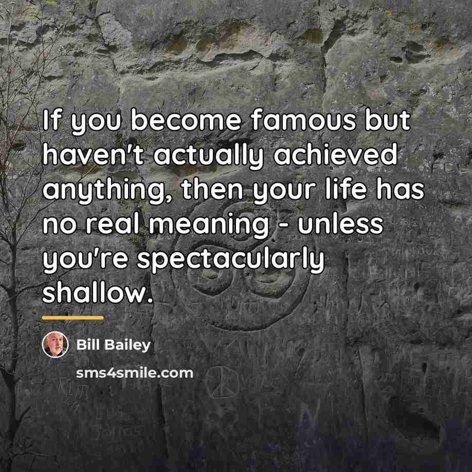 “If you become famous but haven't actually achieved anything, then…” quote by Bill Bailey