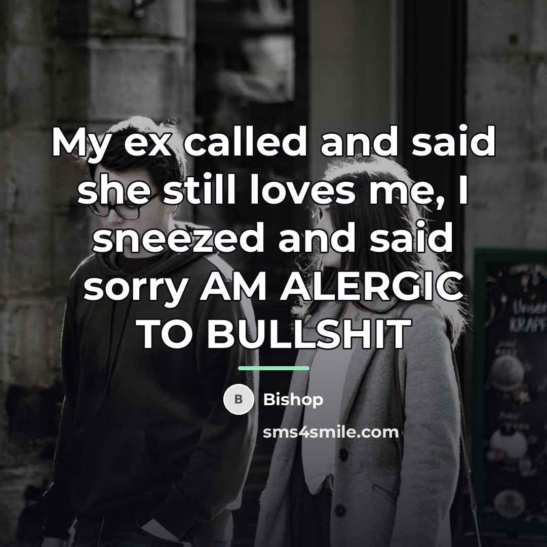 “My ex called and said she still loves me, I…” quote by Bishop